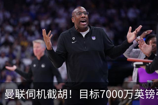 曼联伺机截胡！目标7000万英镑引进心仪皇马中场重磅引援