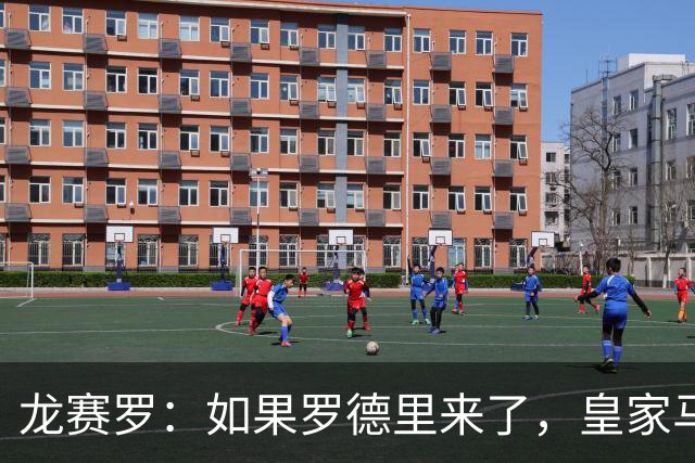 龙赛罗：如果罗德里来了，皇家马德里就能赢下一切