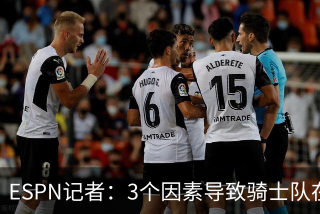 ESPN记者：3个因素导致骑士队在追求勒布朗·詹姆斯的过程中失败